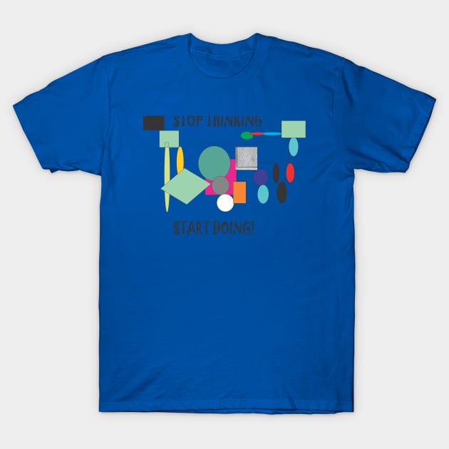 Stop Thinking-Start Doing T-Shirt by DelvFacio